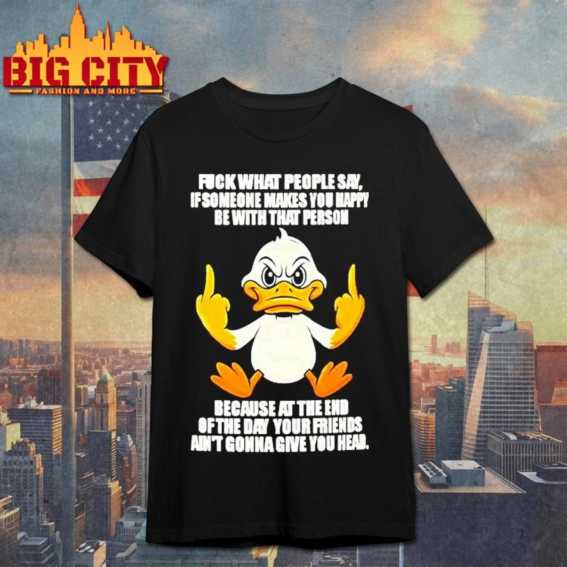 Duck Fuck What People Say If Someone Makes You Happy - Adult & Kids T-Shirts, Sweatshirts & Hoodies apparel design preview 1