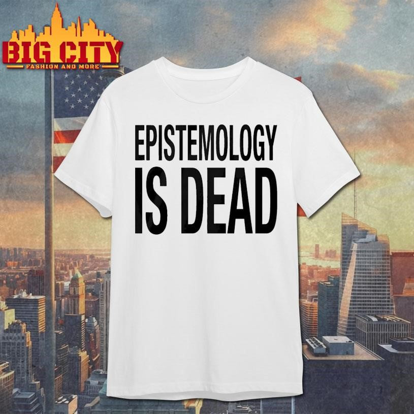 Epistemology Is Dead I Dont Know What Im Talking - Adult & Kids T-Shirts, Sweatshirts & Hoodies apparel design preview 1