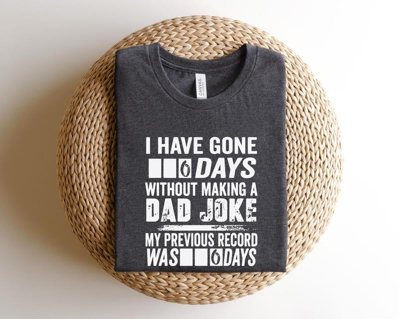 I Have Gone 6 Days Without Making Dad Joke Shirtdad - Adult & Kids T-Shirts, Sweatshirts & Hoodies apparel design preview 1