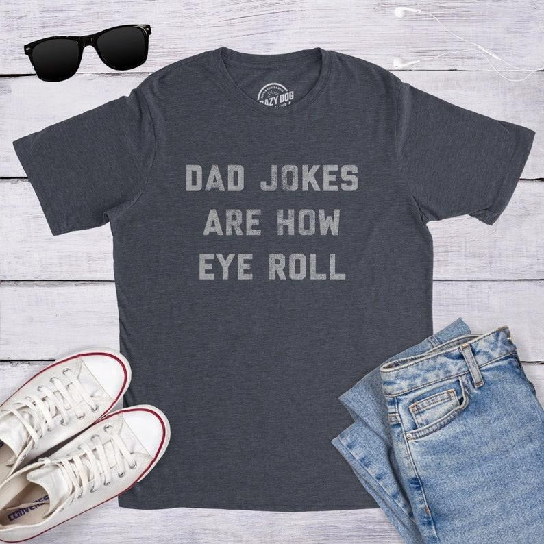 Funny Dad Jokes Are How Eye Roll I Be - Adult & Kids T-Shirts, Sweatshirts & Hoodies apparel design preview 1