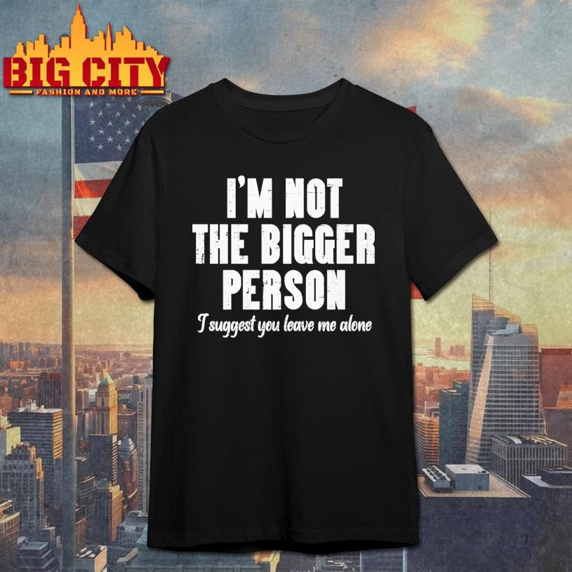Funny I’m Not The Bigger Person - Adult & Kids T-Shirts, Sweatshirts & Hoodies apparel design preview 1
