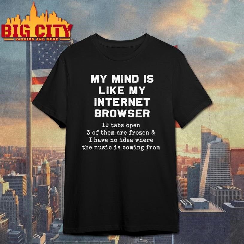 Funny My mind is like internet browser - Adult & Kids T-Shirts, Sweatshirts & Hoodies apparel design preview 1