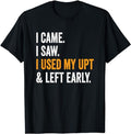 Funny Work I Came Saw Used My UPT Left Early - Adult & Kids T-Shirts, Sweatshirts & Hoodies apparel design preview 1