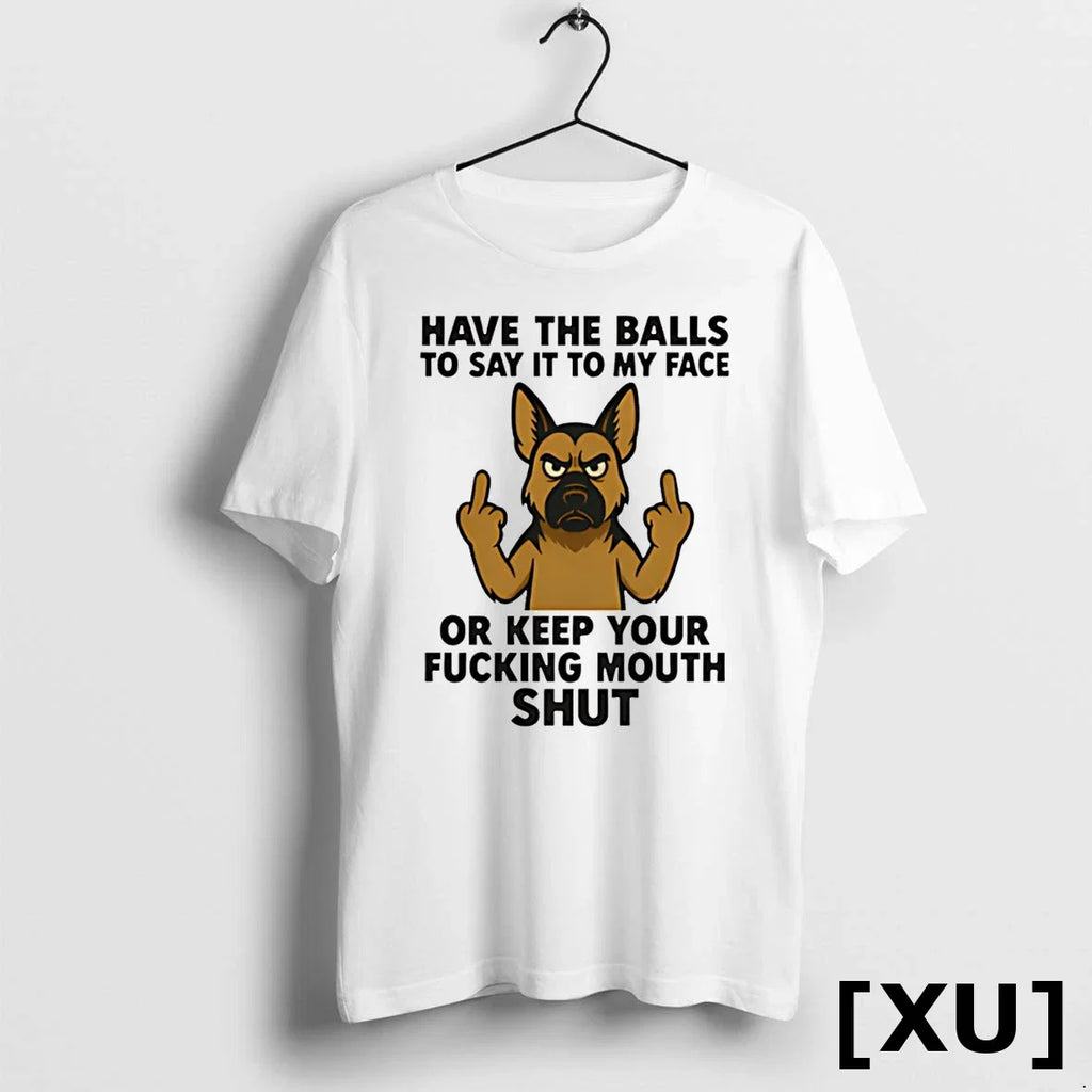 German Shepherd Have The Balls To Say It My Face Or - Adult & Kids T-Shirts, Sweatshirts & Hoodies apparel design preview 1