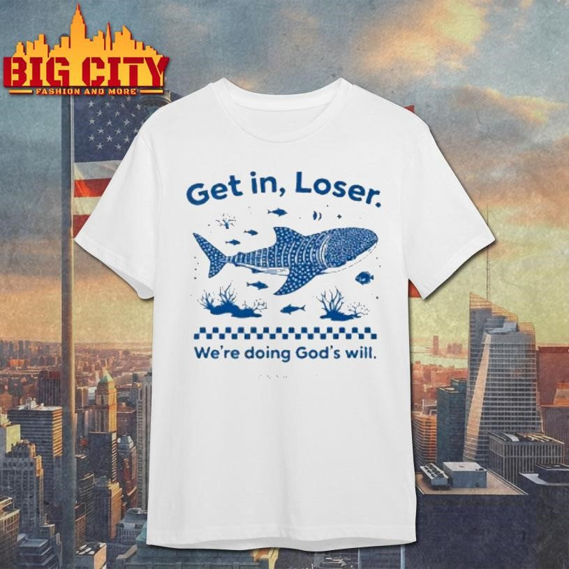 Get In Loser Were Doing Gods Will - Adult & Kids T-Shirts, Sweatshirts & Hoodies apparel design preview 1