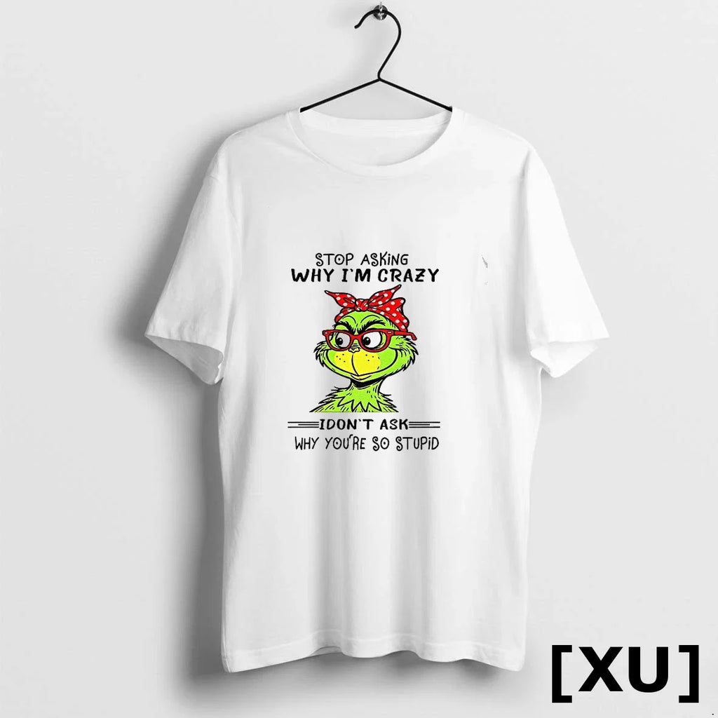 Grinch Stop Asking Why Im Crazy I Dont Ask Youre So - Adult & Kids T-Shirts, Sweatshirts & Hoodies apparel design preview 1