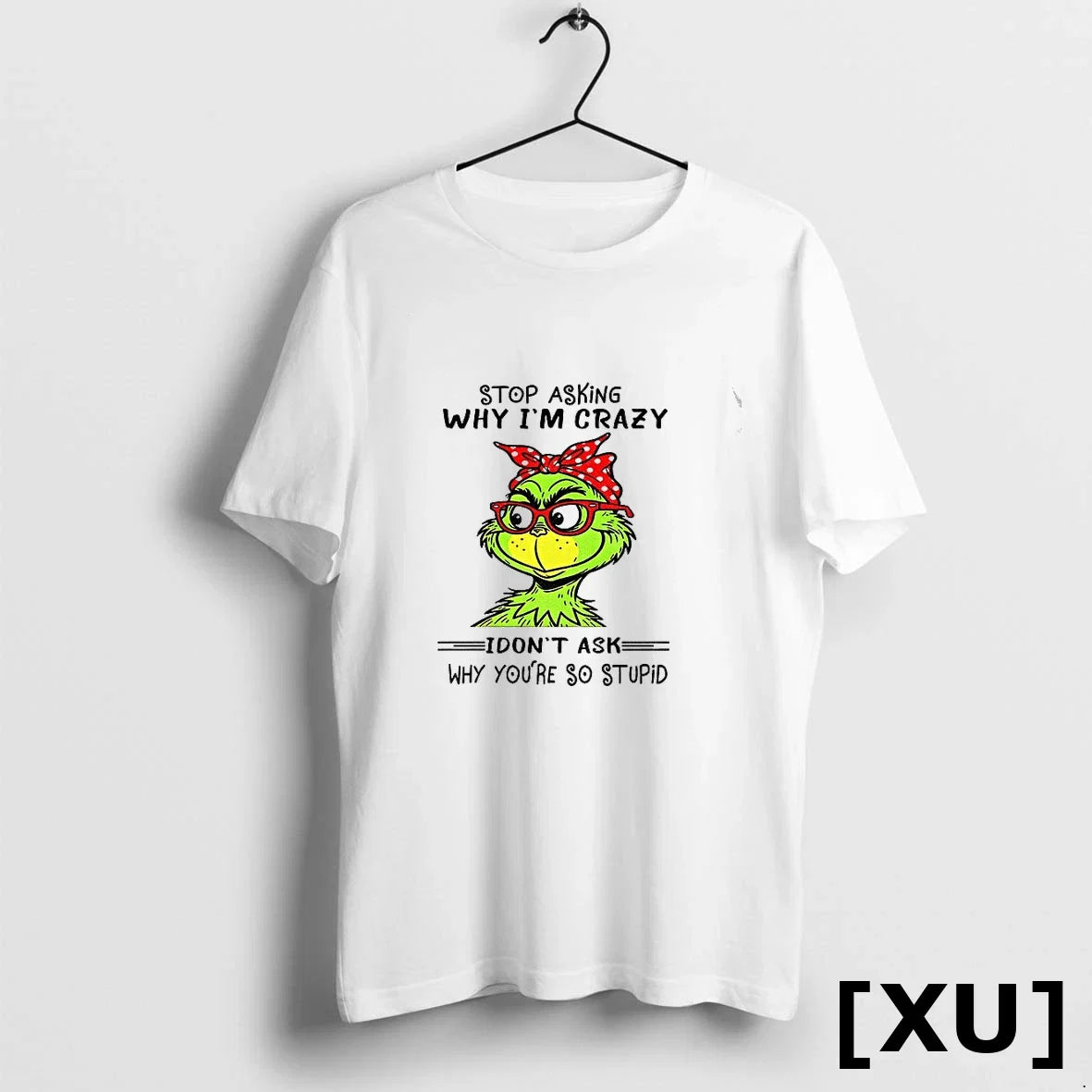Grinch Stop Asking Why Im Crazy I Dont Ask Youre So - Adult & Kids T-Shirts, Sweatshirts & Hoodies apparel design preview 1