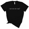 I Ain'T Doin' Shit Today - Adult & Kids T-Shirts, Sweatshirts & Hoodies apparel design preview 1