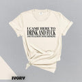 I Came Here Drink Fuck Im Almost Done Drinking Funny - Adult & Kids T-Shirts, Sweatshirts & Hoodies apparel design preview 1