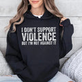 I Don'T Support Violence But I'M Not Against Funny - Adult & Kids T-Shirts, Sweatshirts & Hoodies apparel design preview 1
