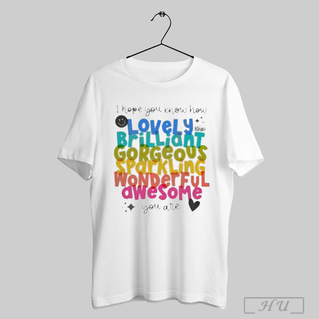 I Hope You Know How Lovely Brilliant Gorgeous - Adult & Kids T-Shirts, Sweatshirts & Hoodies apparel design preview 1
