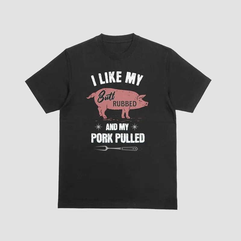 I LIKE MY BUTT RUBBED PORK PULLED Funny Cotton Casual - Adult & Kids T-Shirts, Sweatshirts & Hoodies apparel design preview 1