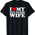 I Love My Hot Nurse Wife Heart Cotton Size S 5XL - Adult & Kids T-Shirts, Sweatshirts & Hoodies apparel design preview 1