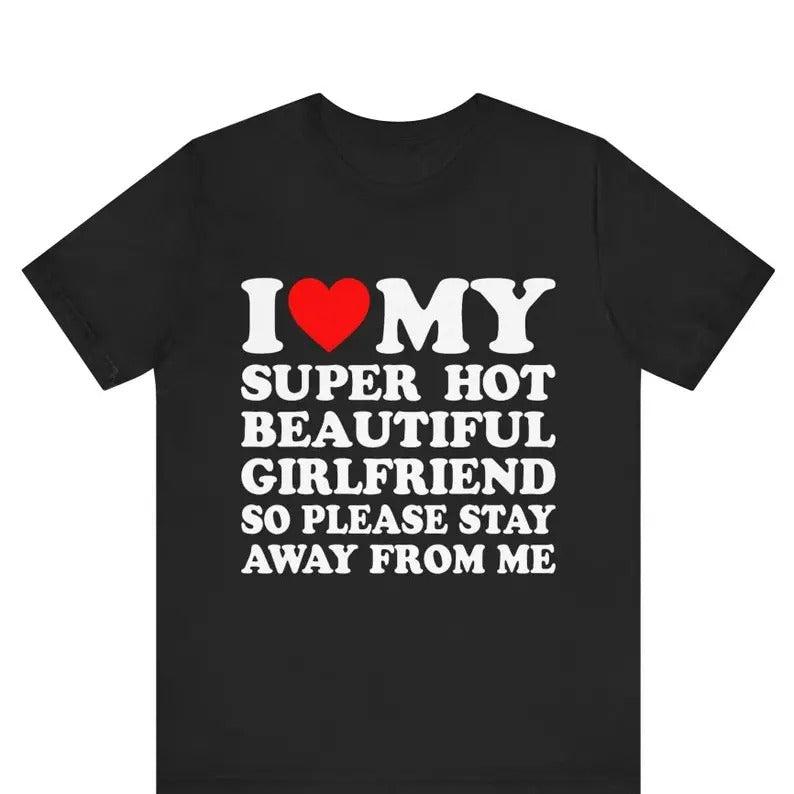 I Love My Super Hot Girlfriend So Please Stay Away Me - Adult & Kids T-Shirts, Sweatshirts & Hoodies apparel design preview 1