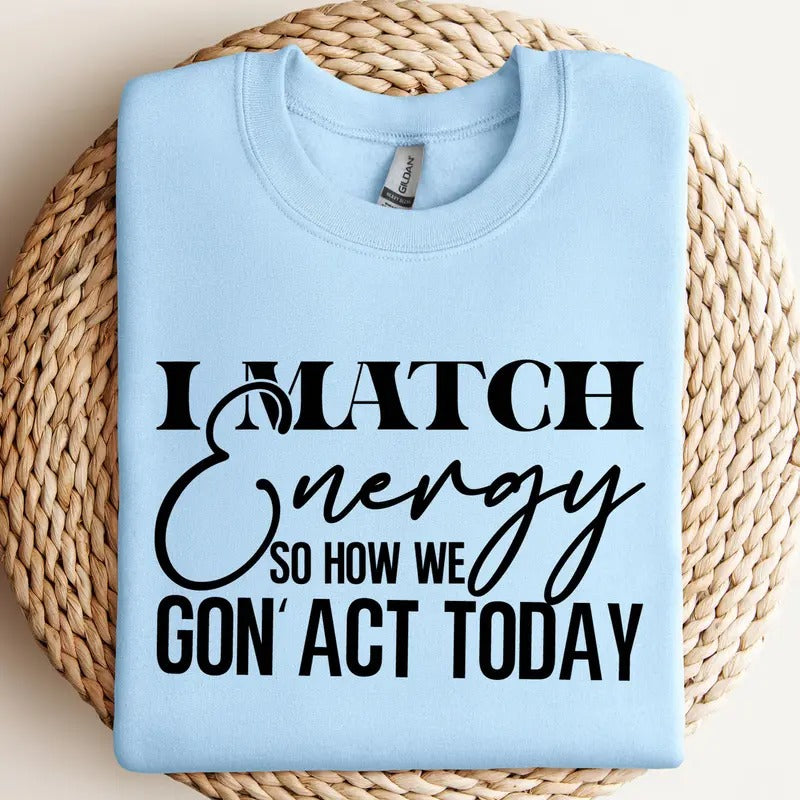 I Match Energy So How We Gon'Act Today Svg Sarcasm Do - Adult & Kids T-Shirts, Sweatshirts & Hoodies apparel design preview 1