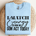 I Match Energy So How We Gon'Act Today Svg Sarcasm Do - Adult & Kids T-Shirts, Sweatshirts & Hoodies apparel design preview 1