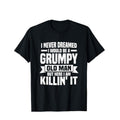 I Never Dreamed Would Be Grumpy Old Man Funny Pure - Adult & Kids T-Shirts, Sweatshirts & Hoodies apparel design preview 1