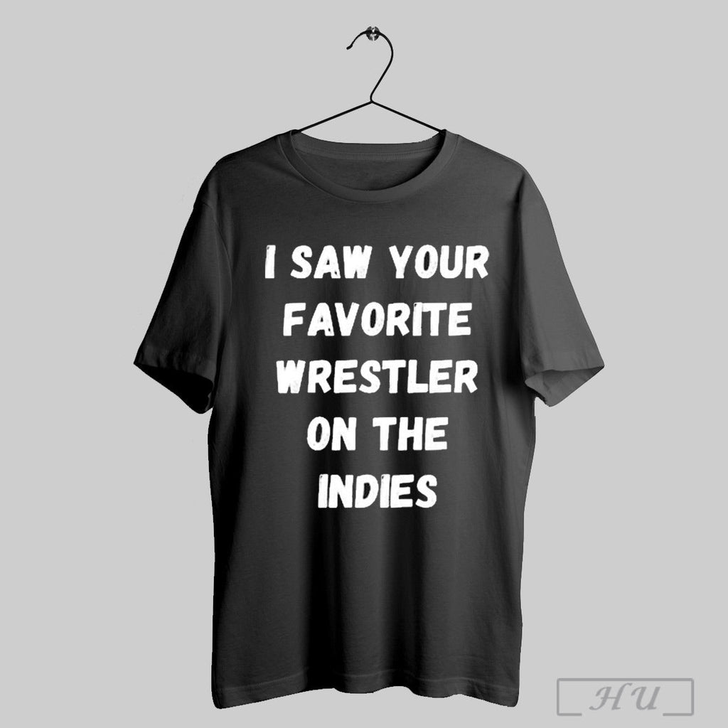 I Saw Your Favorite Wrestler On The Indies - Adult & Kids T-Shirts, Sweatshirts & Hoodies apparel design preview 1