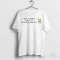 I Have A Dream And In It Something Eats You - Adult & Kids T-Shirts, Sweatshirts & Hoodies apparel design preview 1