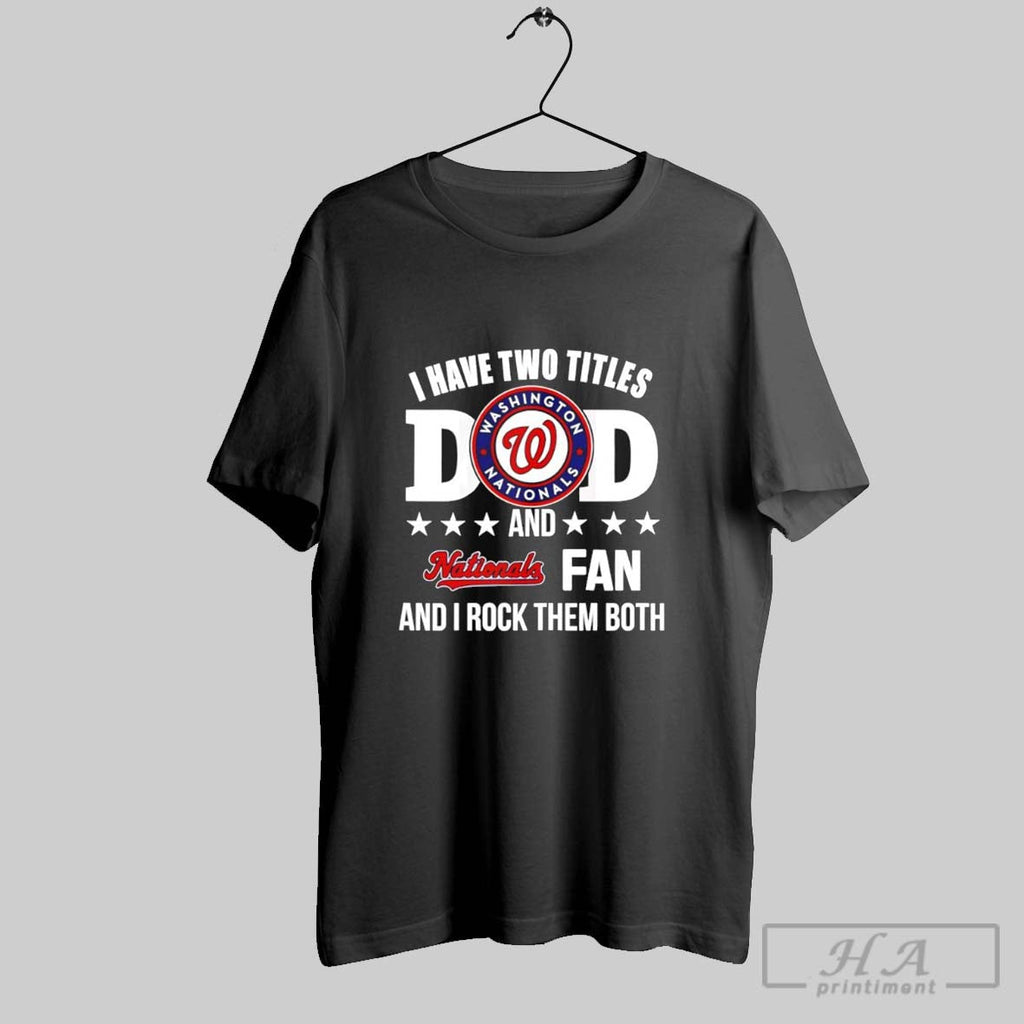 I Have Two Titles Dad And Nationals Fan Rock Them - Adult & Kids T-Shirts, Sweatshirts & Hoodies apparel design preview 1