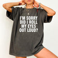 I'M Sorry Did I Roll My Eyes Out Loud Comfort Colors - Adult & Kids T-Shirts, Sweatshirts & Hoodies apparel design preview 1