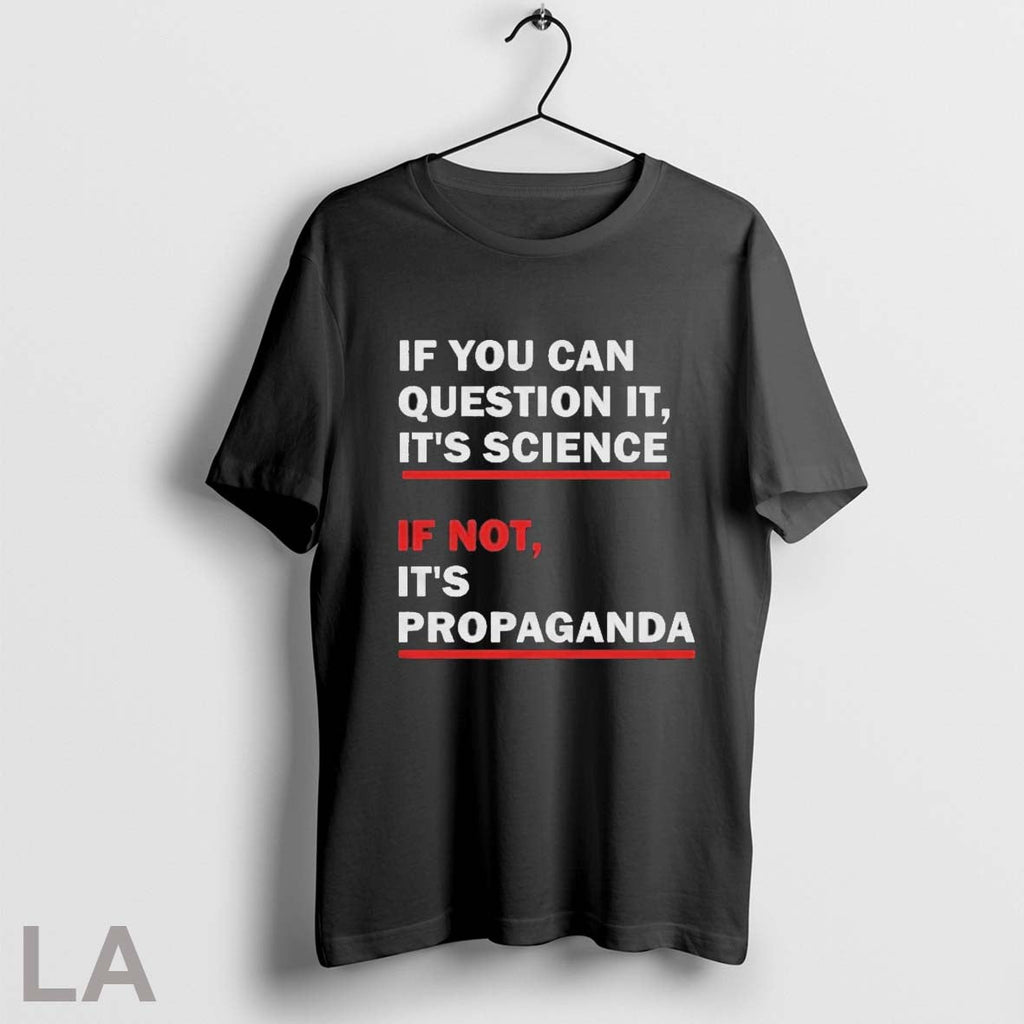 If You Can Question It Its Science Not Propaganda - Adult & Kids T-Shirts, Sweatshirts & Hoodies apparel design preview 1