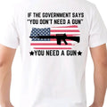 If Government Says You Don'T Need Gun... Cotton - Adult & Kids T-Shirts, Sweatshirts & Hoodies apparel design preview 1