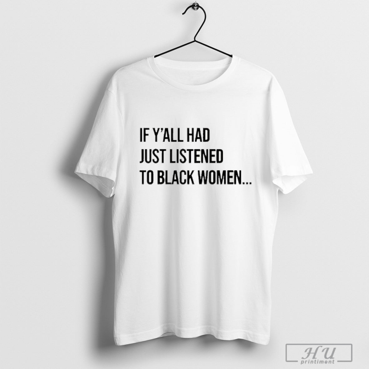 If Yall Had Just Listened To Black Women - Adult & Kids T-Shirts, Sweatshirts & Hoodies apparel design preview 1