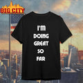 I’m Doing Great So Far - Adult & Kids T-Shirts, Sweatshirts & Hoodies apparel design preview 1