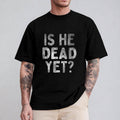 Is He Dead Yet Funny Saying Pure Cotton Casual Street - Adult & Kids T-Shirts, Sweatshirts & Hoodies apparel design preview 1