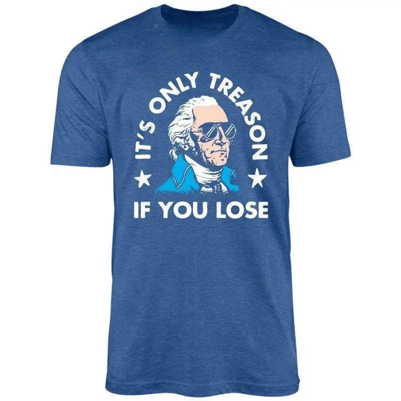 'S Only Treason If You Lose 4th July Him Her Top - Adult & Kids T-Shirts, Sweatshirts & Hoodies apparel design preview 1