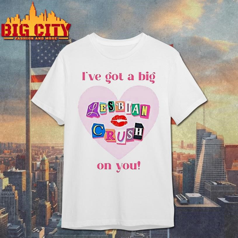 Ive Got A Big Lesbian Crush On You - Adult & Kids T-Shirts, Sweatshirts & Hoodies apparel design preview 1