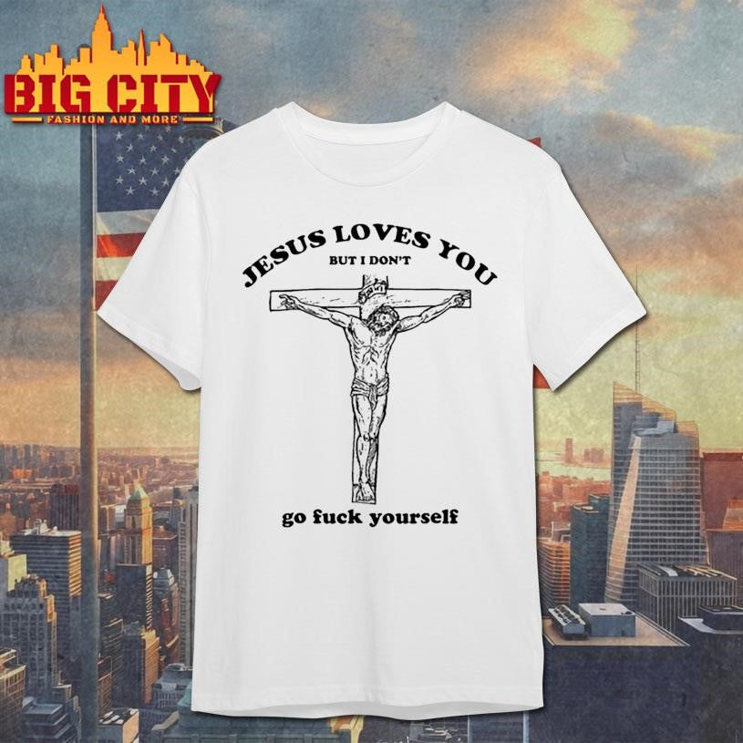 Jesus Love You But I Dont Go Fuck Yourself - Adult & Kids T-Shirts, Sweatshirts & Hoodies apparel design preview 1