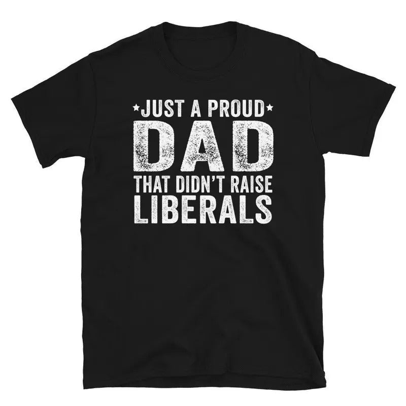Just Proud Dad That Didn'T Raise Liberals Republican - Adult & Kids T-Shirts, Sweatshirts & Hoodies apparel design preview 1