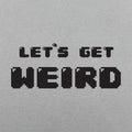 Let's Get Weird - Adult & Kids T-Shirts, Sweatshirts & Hoodies apparel design preview 1