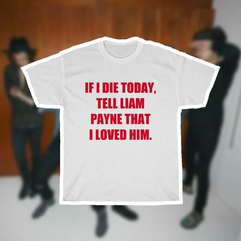 Liam Payne Inpired 'If I Die Today Tell That Loved - Adult & Kids T-Shirts, Sweatshirts & Hoodies apparel design preview 1