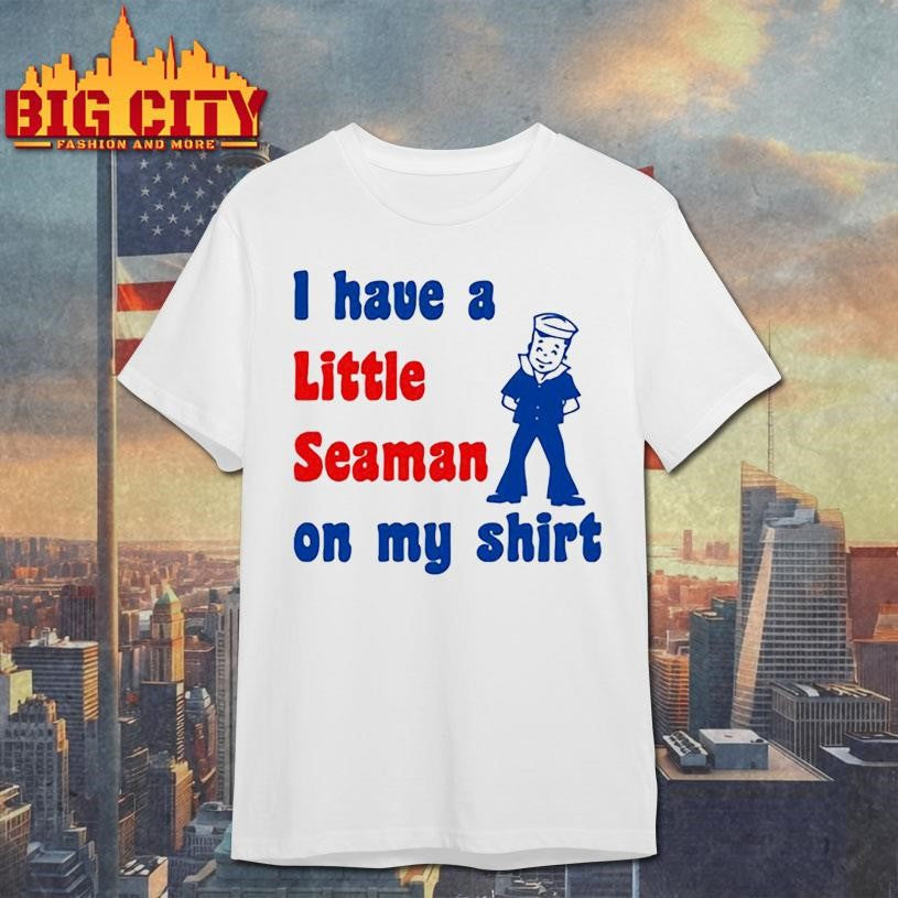 Look i have a little seaman on my - Adult & Kids T-Shirts, Sweatshirts & Hoodies apparel design preview 1