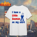 Look i have a little seaman on my - Adult & Kids T-Shirts, Sweatshirts & Hoodies apparel design preview 1
