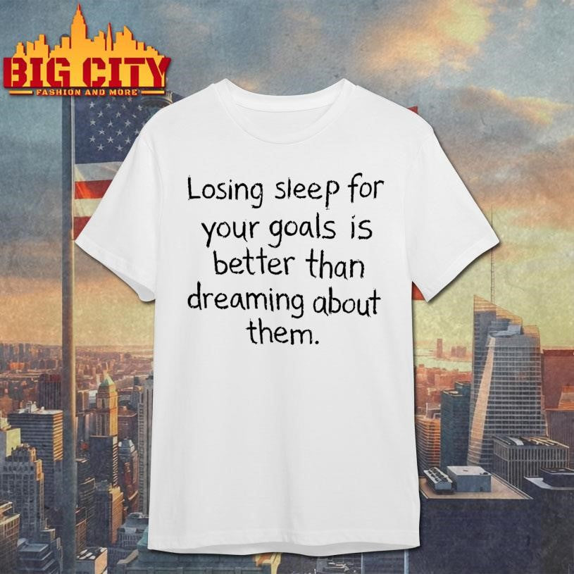 Losing Sleep For Your Goals Is Better Than Dreaming - Adult & Kids T-Shirts, Sweatshirts & Hoodies apparel design preview 1