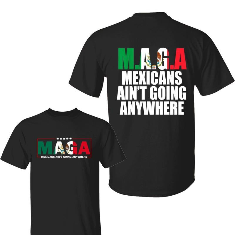 MAGA Mexicans Ain'T Going Anywhere Immigration - Adult & Kids T-Shirts, Sweatshirts & Hoodies apparel design preview 1