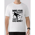 MIND YOUR BUSINESS I NEED GAS MONEY Print Summer Crew - Adult & Kids T-Shirts, Sweatshirts & Hoodies apparel design preview 1