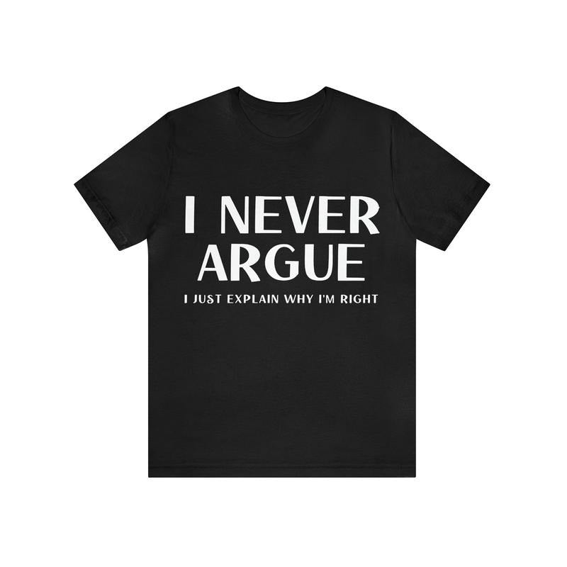I Never Argue Letter Print Casual Comfy Slightly - Adult & Kids T-Shirts, Sweatshirts & Hoodies apparel design preview 1