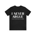 I Never Argue Letter Print Casual Comfy Slightly - Adult & Kids T-Shirts, Sweatshirts & Hoodies apparel design preview 1