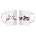 Need Alotl Coffee Mug - Adult & Kids T-Shirts, Sweatshirts & Hoodies apparel design preview 1