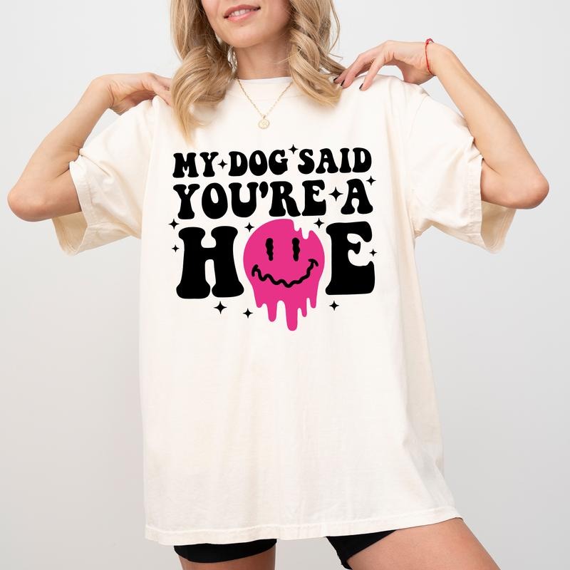 My Dog Said You'Re Hoe Comfort Colors Funny Sarcastic - Adult & Kids T-Shirts, Sweatshirts & Hoodies apparel design preview 1