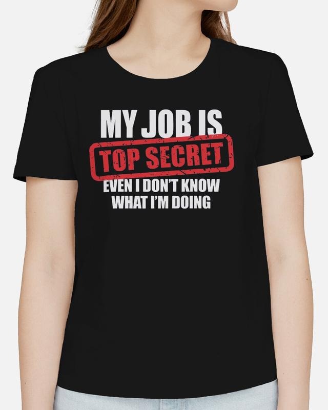 My Job Is Top Secret Even I Don'T Know What I'M Doing - Adult & Kids T-Shirts, Sweatshirts & Hoodies apparel design preview 1