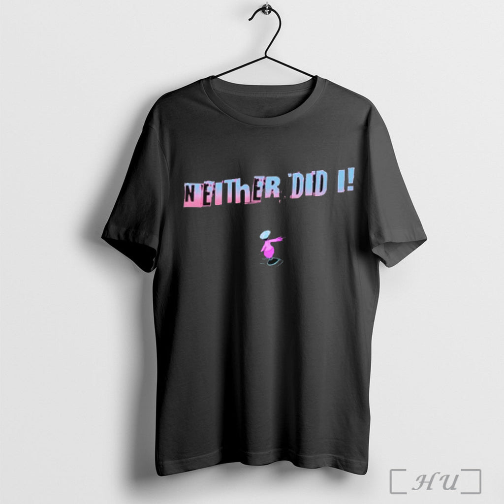Neither Did I - Adult & Kids T-Shirts, Sweatshirts & Hoodies apparel design preview 1