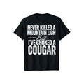 Never Killed Mountain Lion But I'Ve Choked Cougar - Adult & Kids T-Shirts, Sweatshirts & Hoodies apparel design preview 1