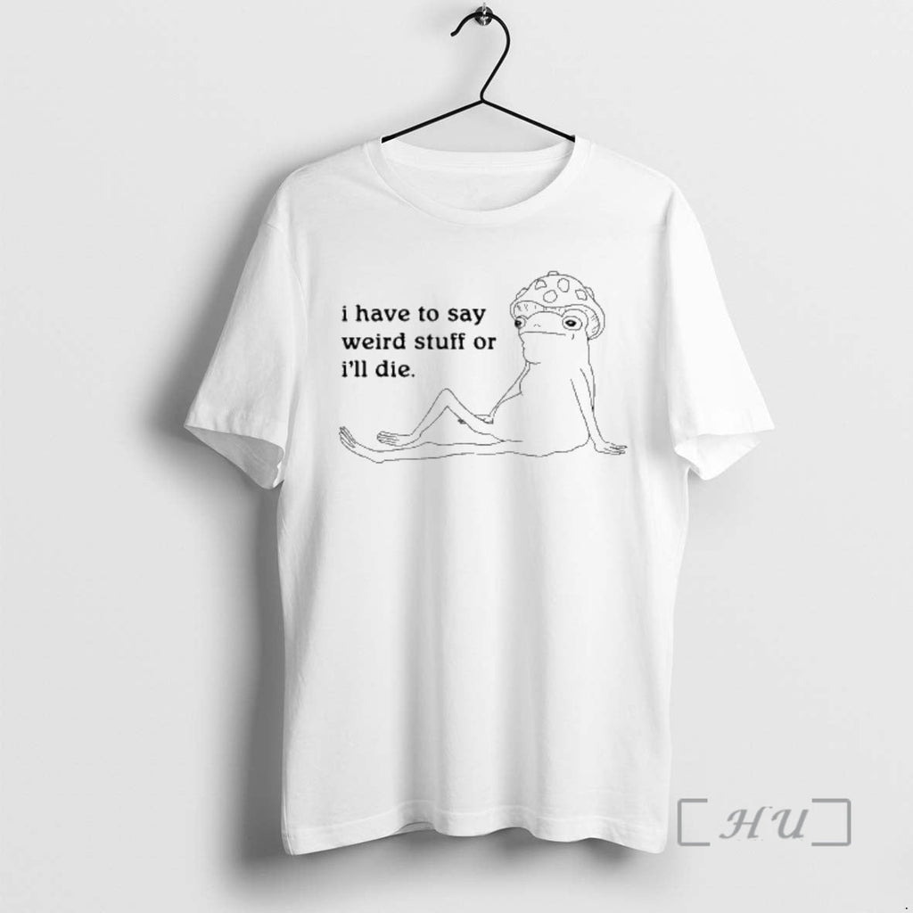 New Frog I Have Say Weird Stuff Ill Die Meme - Adult & Kids T-Shirts, Sweatshirts & Hoodies apparel design preview 1
