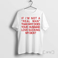 New If Im Not Real Man Than Why Does Your Husband - Adult & Kids T-Shirts, Sweatshirts & Hoodies apparel design preview 1